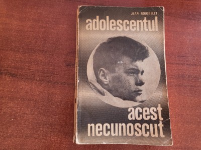 Adolescentul,acest necunoscut de Jean Rousselet foto