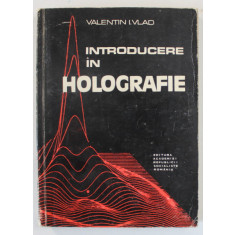 INTRODUCERE IN HOLOGRAFIE de VALENTIN I. VLAD , 1973