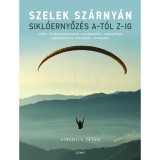 Szelek sz&aacute;rny&aacute;n - Sikl&oacute;ernyőz&eacute;s A-t&oacute;l Z-ig - Simonics P&eacute;ter