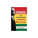 Ghana: The Autobiography of Kwame Nkrumah
