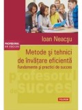 Cumpara ieftin Metode si tehnici de invatare eficienta. Fundamente si practici de succes/Ioan Neacsu