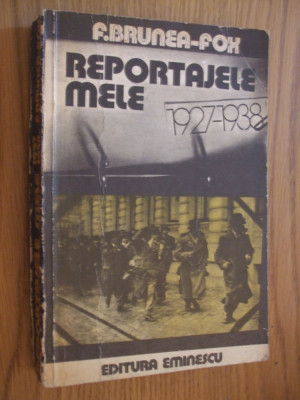 REPORTAJELE MELE * 1927-1938 - F. Brunea-Fox - Editura Eminescu, 1979, 374 p. foto