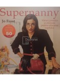 Jo Frost - Supernanny. Sfaturi practice si eficiente pentru educarea copilului (editia 2012)