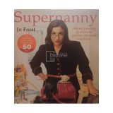 Jo Frost - Supernanny. Sfaturi practice si eficiente pentru educarea copilului (Editia: 2012)