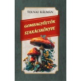 Gombagyűjtők szak&aacute;csk&ouml;nyve - Tolnai K&aacute;lm&aacute;n