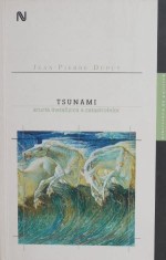 Tsunami. Scurta metafizica a catastrofelor - Jean-Pierre Dupuy