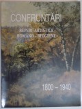 CONFRUNTARI , REPERE ARTISTICE ROMANO - BELGIENE 1800 - 1940 , NOIEMBRIE 1988 - FEBRUARIE 1999