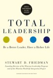 Total Leadership: Be a Better Leader, Have a Richer Life (with New Preface)