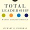 Total Leadership: Be a Better Leader, Have a Richer Life (with New Preface)