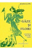 Gaze si flori. Cantece pentru copii - Jean Lupu