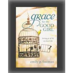 Grace for the good girl - Emily P. Freeman text in limba engleza