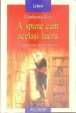 A SPUNE CAM ACELASI LUCRU. EXPERIENTE DE TRADUCERE-UMBERTO ECO-273626