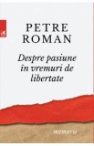 Despre pasiune in vremuri de libertate - Petre Roman