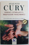 PARINTI STRALUCITI , PROFESORI FASCINANTI - CUM SA FORMAM TINERI FERICITI SI INTELIGENTI de AUGUSTO CURY , 2018
