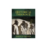 Historical Theology: An Introduction to Christian Doctrine: A Companion to Wayne Grudem's Systematic Theology
