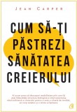 Cum sa-ti pastrezi sanatatea creierului | Jean Carper, Curtea Veche Publishing