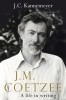 J. M. Coetzee: A Life in Writing