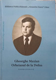 GHEORGHE MAXIAN. ORHEIANUL DE LA DOLNA. BIOBIBLIOGRAFIE-VALENTINA FRUNZA