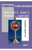 Mecanica fizica. Probleme... captivante - Florea Uliu, Florin Macesanu