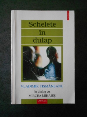 VLADIMIR TISMANEANU IN DIALOG CU MIRCEA MIHAIES. SCHELETE IN DULAP foto