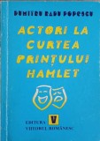 ACTORI LA CURTEA PRINTULUI HAMLET-DUMITRU RADU POPESCU