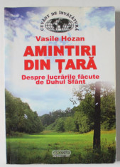 AMINTIRI DIN TARA , DESPRE LUCRARILE FACUTE DE DUHUL SFANT de VASILE HOZAN , 2004 , DEDICATIE * foto