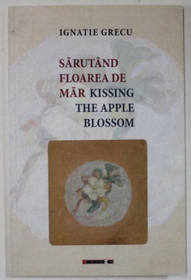 SARUTAND FLOAREA DE MAR / KISSING TEH APPLE BLOSSOM de IGNATIE GRECU , VERSURI IN ROMANA SI ENGLEZA , 2018 foto