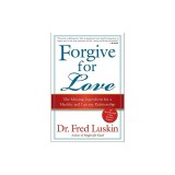 Forgive for Love: The Missing Ingredient for a Healthy and Lasting Relationship