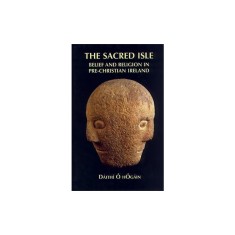 The Sacred Isle: Belief and Religion in Pre-Christian Ireland