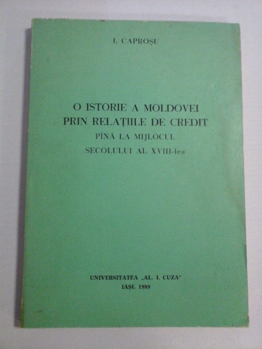 O ISTORIE A MOLDOVEI PRIN RELATIILE DE CREDIT PANA LA MIJLOCUL SECOLULUI AL XVIII-lea - I. CAPROSU (dedicatie si autograf pr
