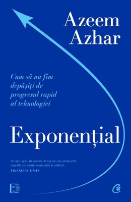 Exponential, Azeem Azhar - Editura Curtea Veche foto