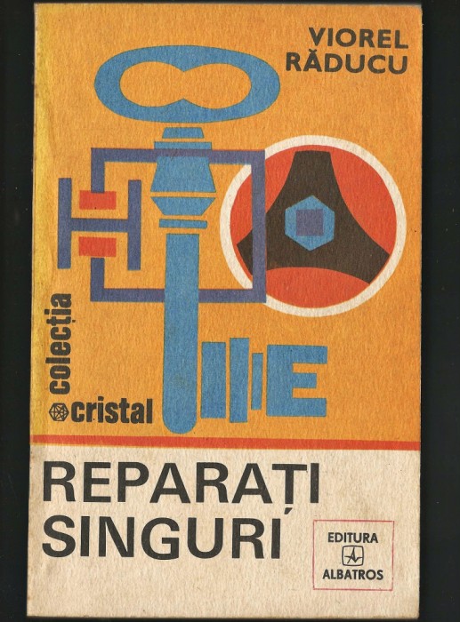 REPARAȚI SINGURI - VIOREL RĂDUCU - EDITURA ALBATROS, COLECȚIA CRISTAL