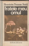 HENRIETTE YVONNE STAHL - FRATELE MEU OMUL