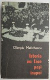 Istoria nu face pasi inapoi - Olimpiu Matichescu - Carte Istorie - Stiinta - Anticariat