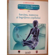 ENCICLOPEDIA MEDICALA A FAMILIEI VOL III SARCINA , NASTEREA SI INGRIJIREA COPILULUI , 2011