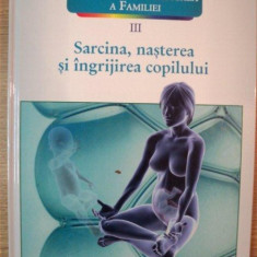 ENCICLOPEDIA MEDICALA A FAMILIEI VOL III SARCINA , NASTEREA SI INGRIJIREA COPILULUI , 2011