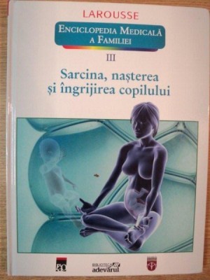 ENCICLOPEDIA MEDICALA A FAMILIEI VOL III SARCINA , NASTEREA SI INGRIJIREA COPILULUI , 2011 foto
