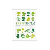 Happy Bonsai: Choose It, Shape It, Love It