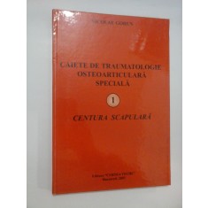 CAIETE DE TRAUMATOLOGIE SPECIALA 1 CENTURA SCAPULARA - NICOLAE GORUN