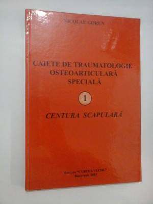 CAIETE DE TRAUMATOLOGIE SPECIALA 1 CENTURA SCAPULARA - NICOLAE GORUN foto