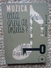 MUZICA ARTA GREU DE INTELES ? - George Balan - Editura Muzicala, 1963, 259 p.