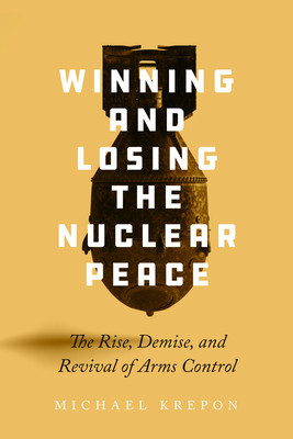 Winning and Losing the Nuclear Peace: The Rise, Demise and Revival of Arms Control foto