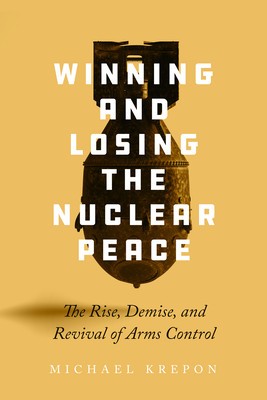 Winning and Losing the Nuclear Peace: The Rise, Demise and Revival of Arms Control foto