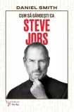 Cum sa gandesti ca Steve Jobs - Daniel Smith