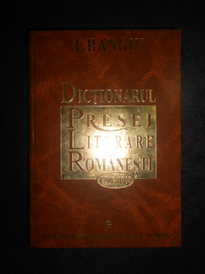 I. Hangiu - Dictionarul presei literare romanesti 1790-1990 (1996 ed. cartonata) foto