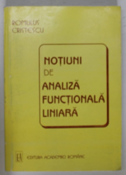 NOTIUNI DE ANALIZA FUNCTIONALA LINIARA de ROMULUS CRISTESCU , 1998