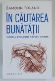 IN CAUTAREA BUNATATII , ISTORIA EVOLUTIEI NATURII UMANE de EAMONN TOLAND , 2025