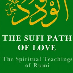 Sufi Path of Love: The Spiritual Teachings of Rumi