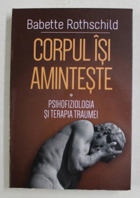 CORPUL ISI AMINTESTE - PSIHOFIZIOLOGIA SI TERAPIA TRAUMEI de BABETTE ROTHSCHILD , 2021 foto