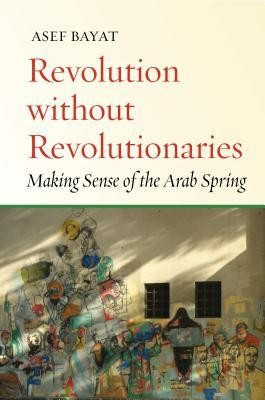 Revolution Without Revolutionaries: Making Sense of the Arab Spring foto